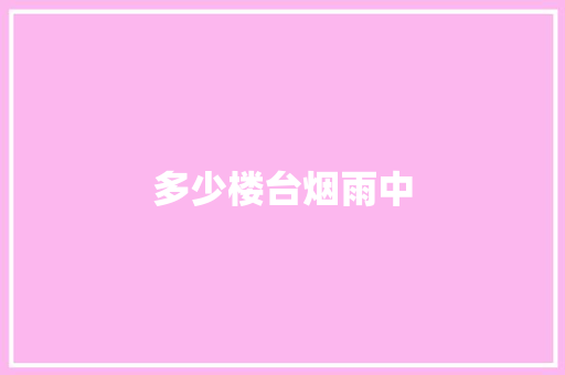 多少楼台烟雨中 工作总结