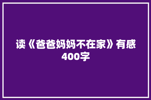 读《爸爸妈妈不在家》有感400字 商务演讲