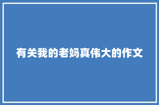 有关我的老妈真伟大的作文