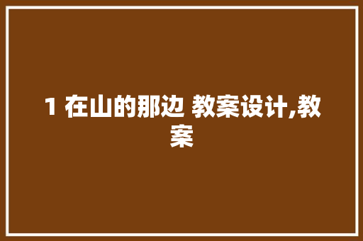 1 在山的那边 教案设计,教案