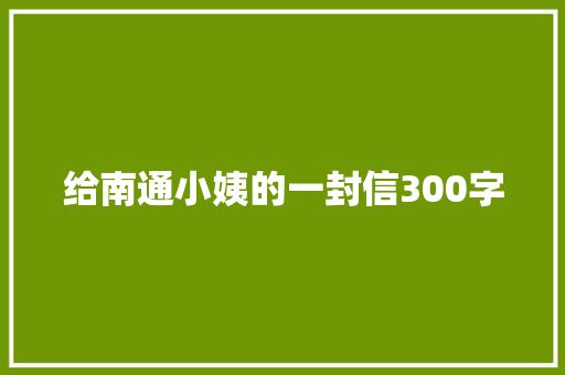 给南通小姨的一封信300字 求职信