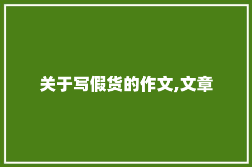 关于写假货的作文,文章 励志演讲