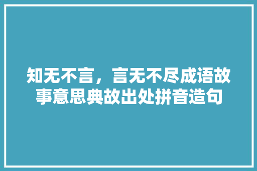知无不言，言无不尽成语故事意思典故出处拼音造句 简历模板