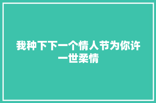 我种下下一个情人节为你许一世柔情