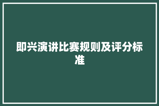 即兴演讲比赛规则及评分标准