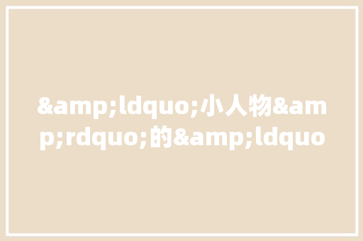 &ldquo;小人物&rdquo;的&ldquo;大故事&rdquo;作文350字