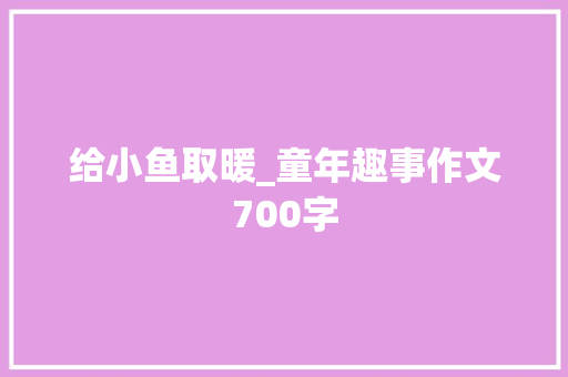 给小鱼取暖_童年趣事作文700字