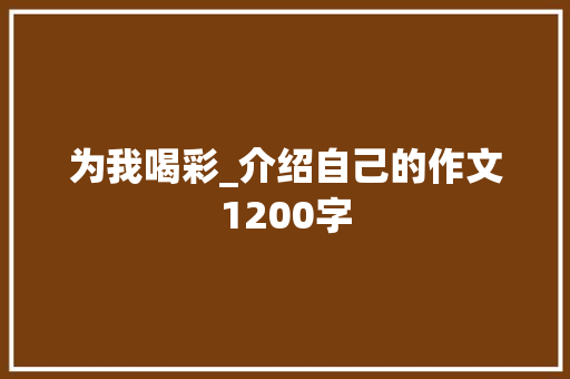 为我喝彩_介绍自己的作文1200字 励志演讲