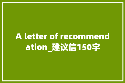 A letter of recommendation_建议信150字 励志演讲