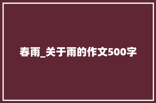 春雨_关于雨的作文500字