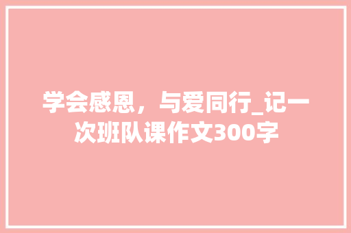 学会感恩，与爱同行_记一次班队课作文300字