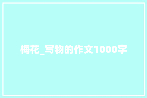 梅花_写物的作文1000字 职场范文