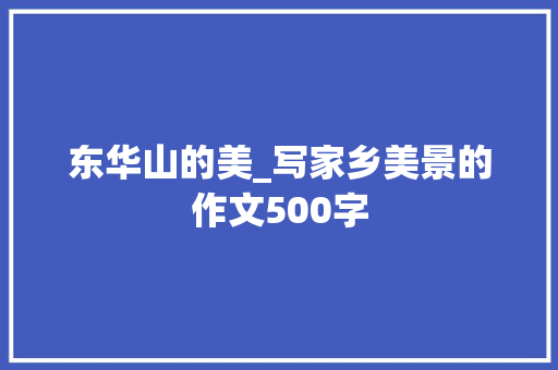 东华山的美_写家乡美景的作文500字 校园演讲