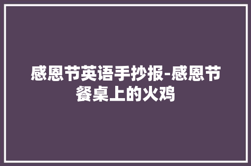 感恩节英语手抄报-感恩节餐桌上的火鸡