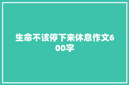 生命不该停下来休息作文600字