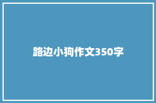 路边小狗作文350字 求职信