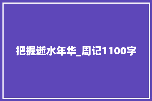 把握逝水年华_周记1100字