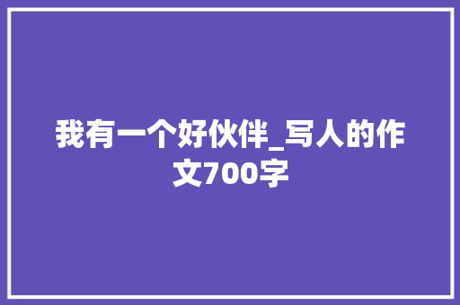 我有一个好伙伴_写人的作文700字 校园演讲