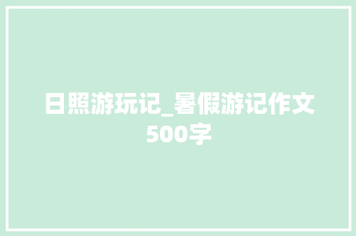日照游玩记_暑假游记作文500字 校园演讲
