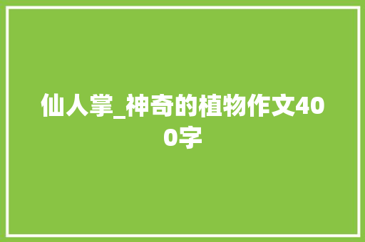 仙人掌_神奇的植物作文400字 校园演讲