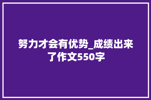 努力才会有优势_成绩出来了作文550字