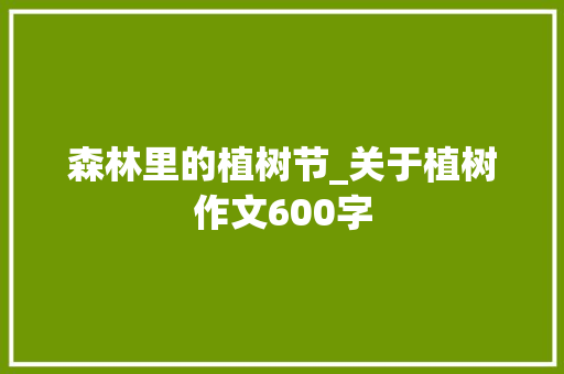 森林里的植树节_关于植树作文600字 校园演讲