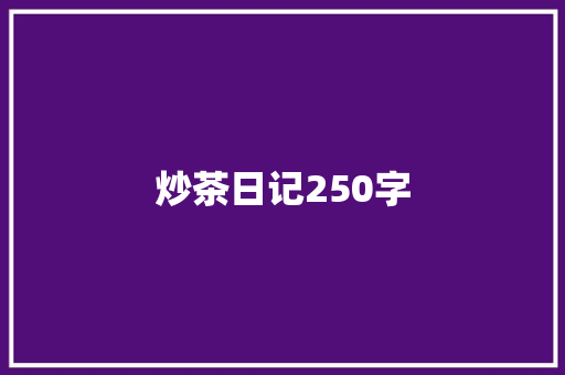 炒茶日记250字 求职信
