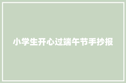小学生开心过端午节手抄报