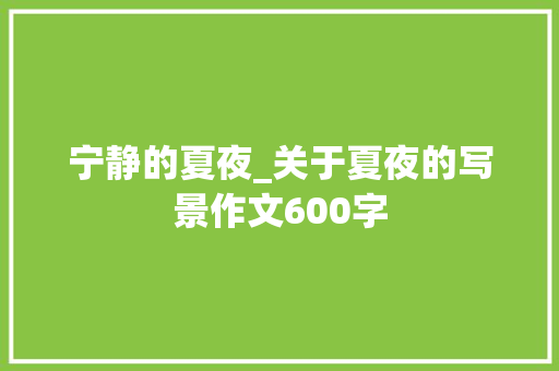 宁静的夏夜_关于夏夜的写景作文600字 励志演讲
