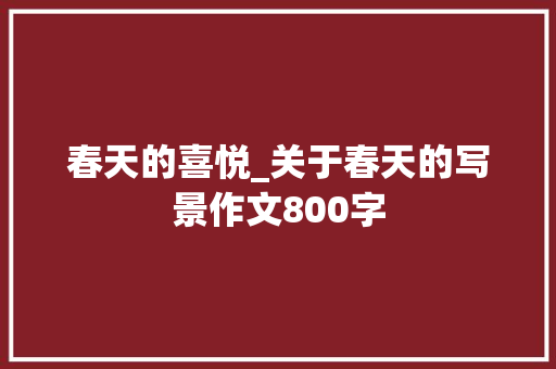 春天的喜悦_关于春天的写景作文800字
