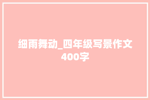 细雨舞动_四年级写景作文400字 工作总结