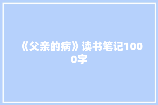 《父亲的病》读书笔记1000字 校园演讲