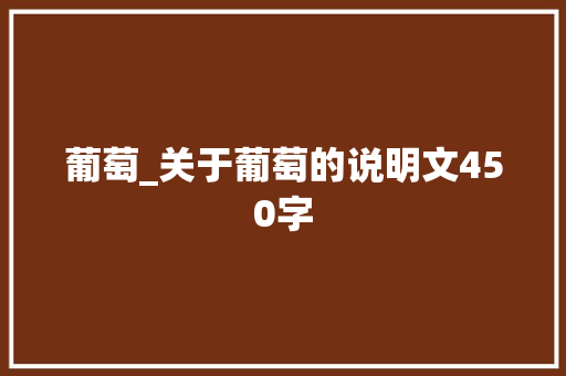 葡萄_关于葡萄的说明文450字 工作总结