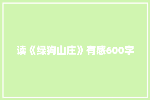 读《绿狗山庄》有感600字 求职信