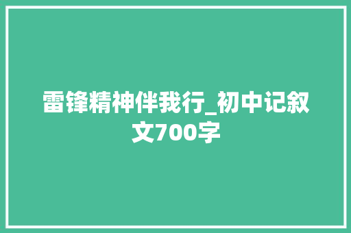 雷锋精神伴我行_初中记叙文700字 演讲稿