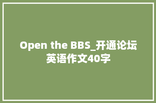 Open the BBS_开通论坛英语作文40字 简历模板