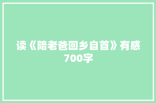 读《陪老爸回乡自首》有感700字 商务演讲
