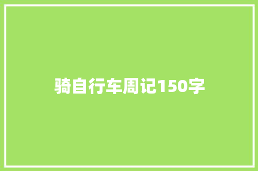 骑自行车周记150字 工作总结