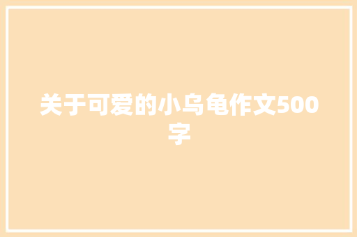 关于可爱的小乌龟作文500字 简历模板