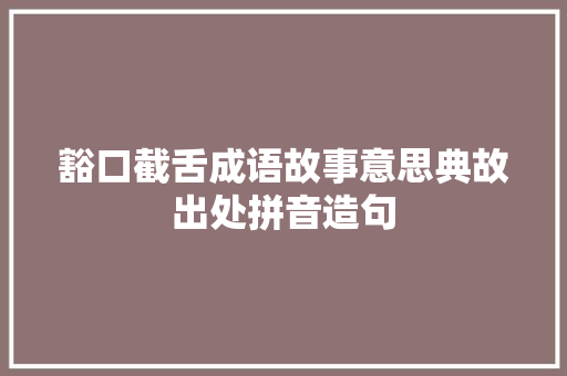 豁口截舌成语故事意思典故出处拼音造句 职场范文