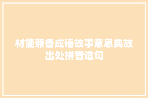 材能兼备成语故事意思典故出处拼音造句 励志演讲