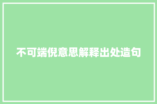 不可端倪意思解释出处造句 工作总结