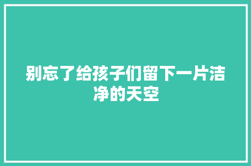 别忘了给孩子们留下一片洁净的天空