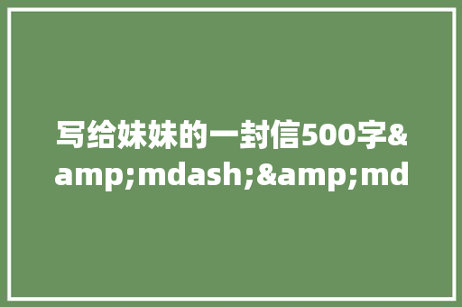 写给妹妹的一封信500字&mdash;&mdash;学会感恩 商务演讲