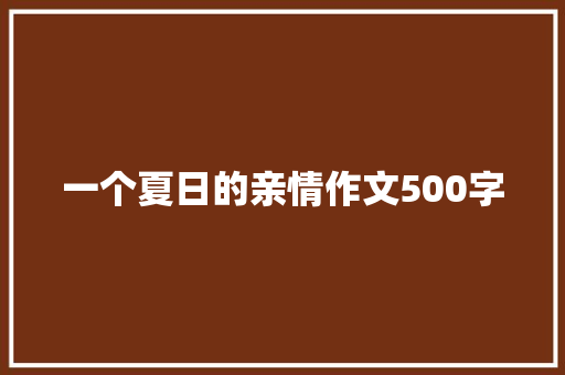 一个夏日的亲情作文500字 求职信
