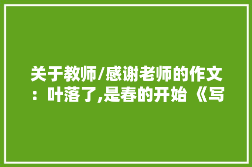 关于教师/感谢老师的作文：叶落了,是春的开始 《写人作文》