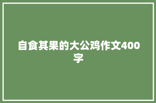 自食其果的大公鸡作文400字