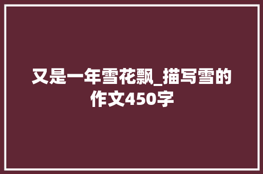 又是一年雪花飘_描写雪的作文450字