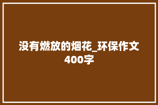 没有燃放的烟花_环保作文400字