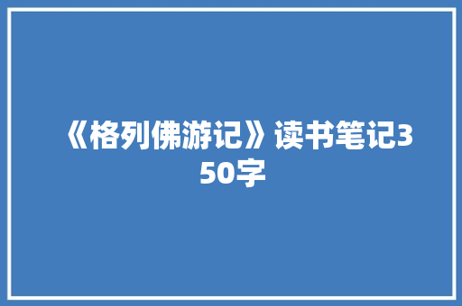 《格列佛游记》读书笔记350字